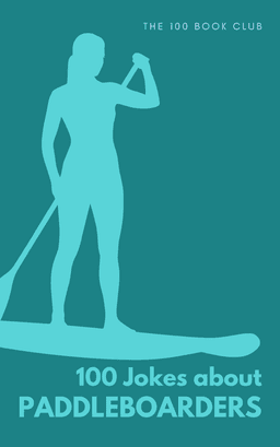 Cover of 100 Funny Jokes About Paddleboarders