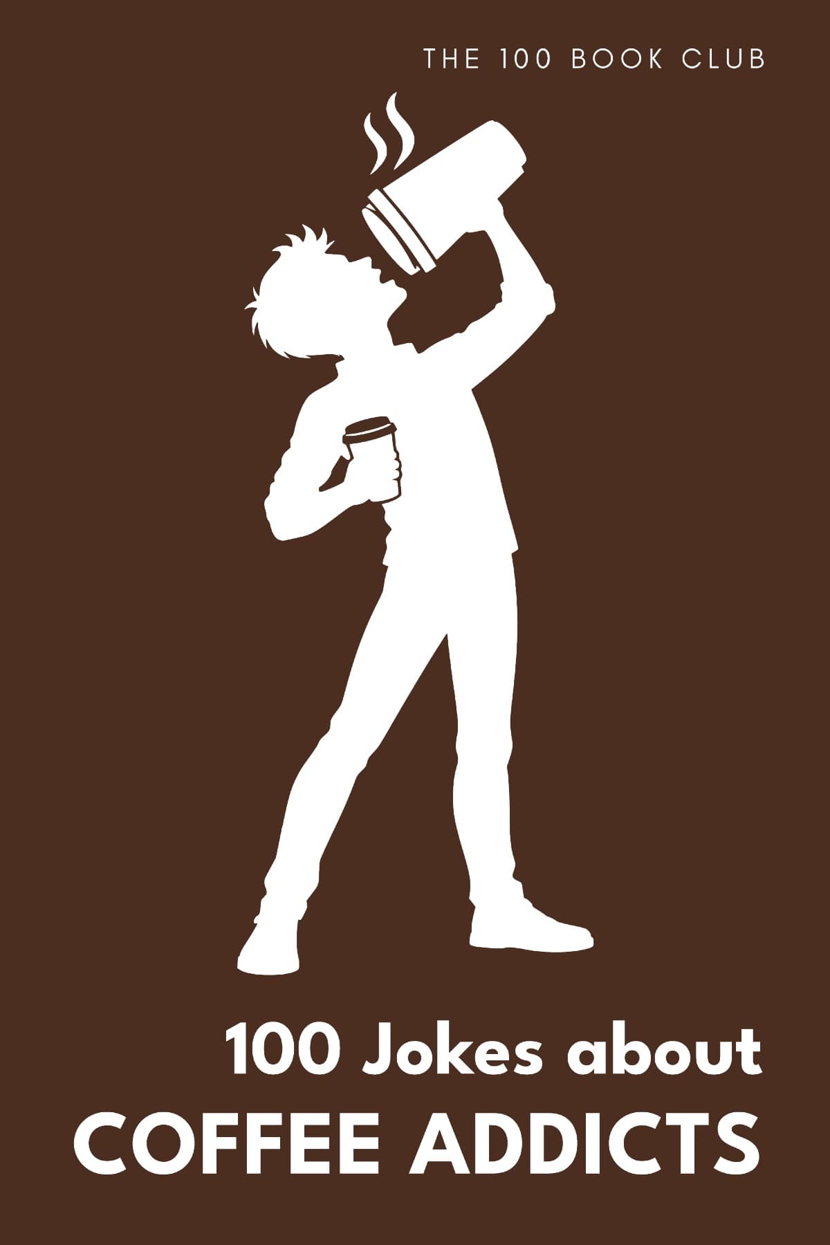 Cover of 100 Funny Jokes About Coffee Addicts, a funny gift book for coffee lovers